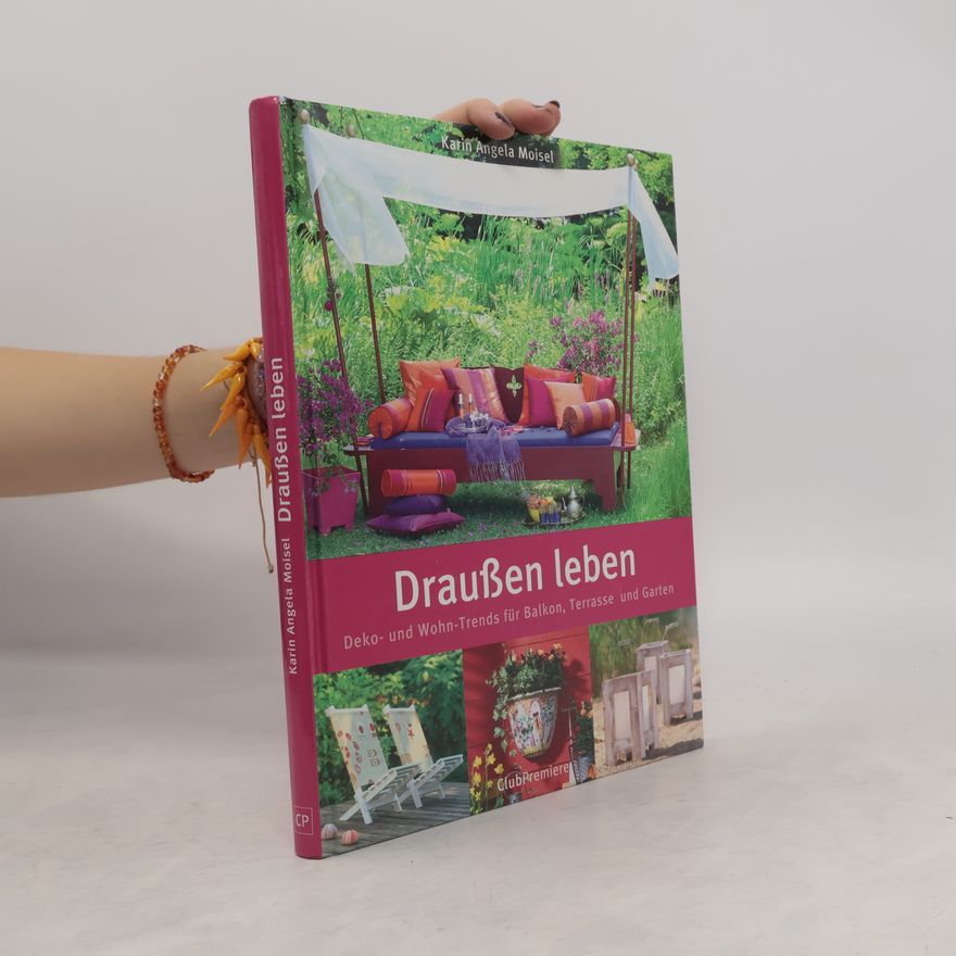Angela Karin Moisel Draußen leben: Deko- und Wohn-Trends für Balkon, Terrasse und Garten