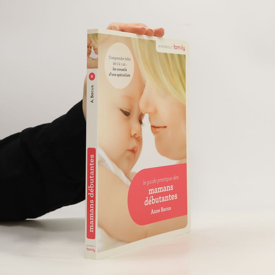 Anne Bacus-Lindroth Le guide pratique des mamans débutantes