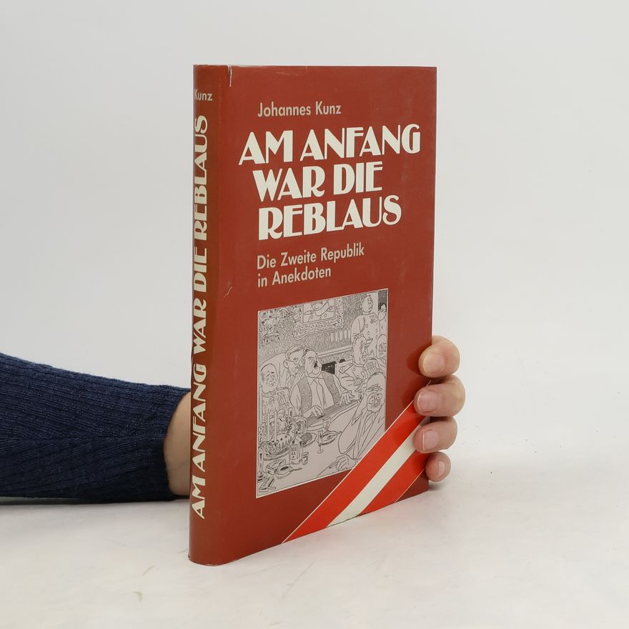 Johannes Kunz Am Anfang war die Reblaus. Die zweite Republik in Anekdoten