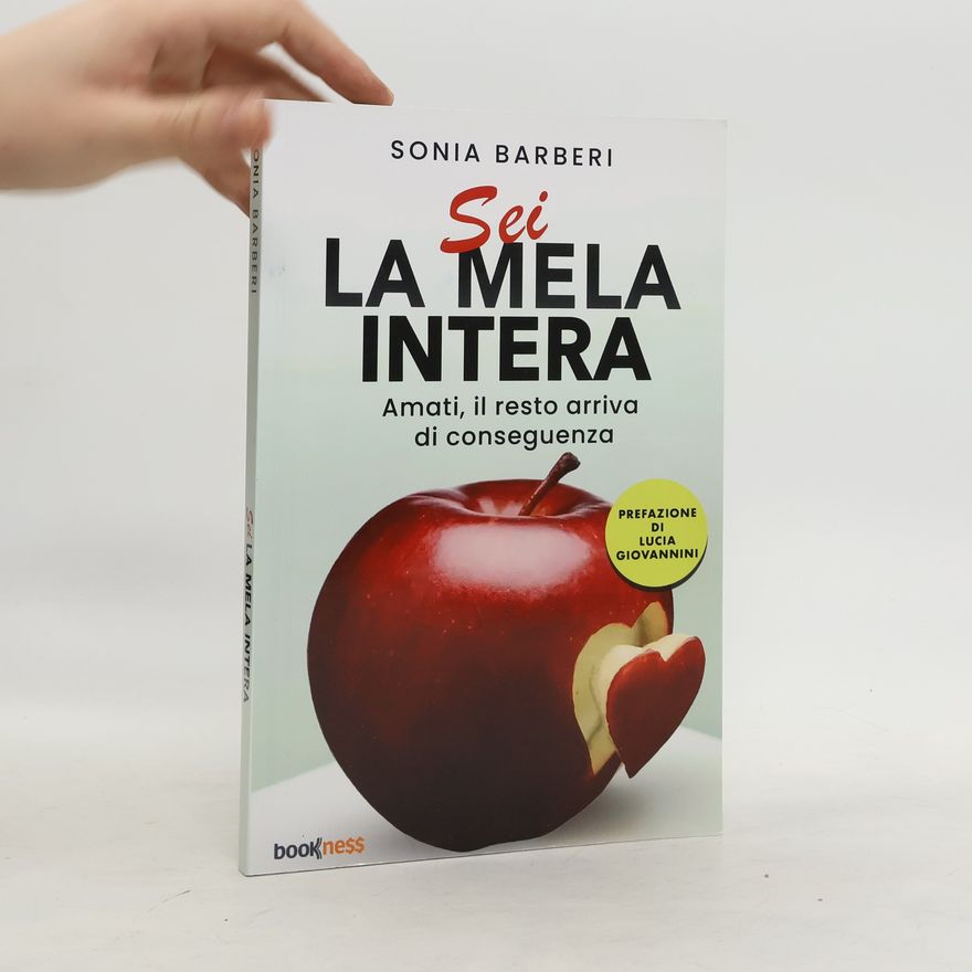 Sonia Barberi Sei la mela intera. Amati, il resto arriva di conseguenza. Nuova ediz.