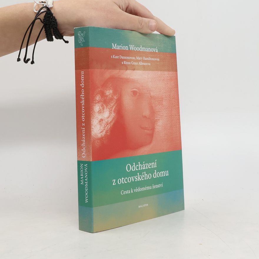 Marion Woodman Odcházení z otcovského domu: Cesta k vědomému ženství