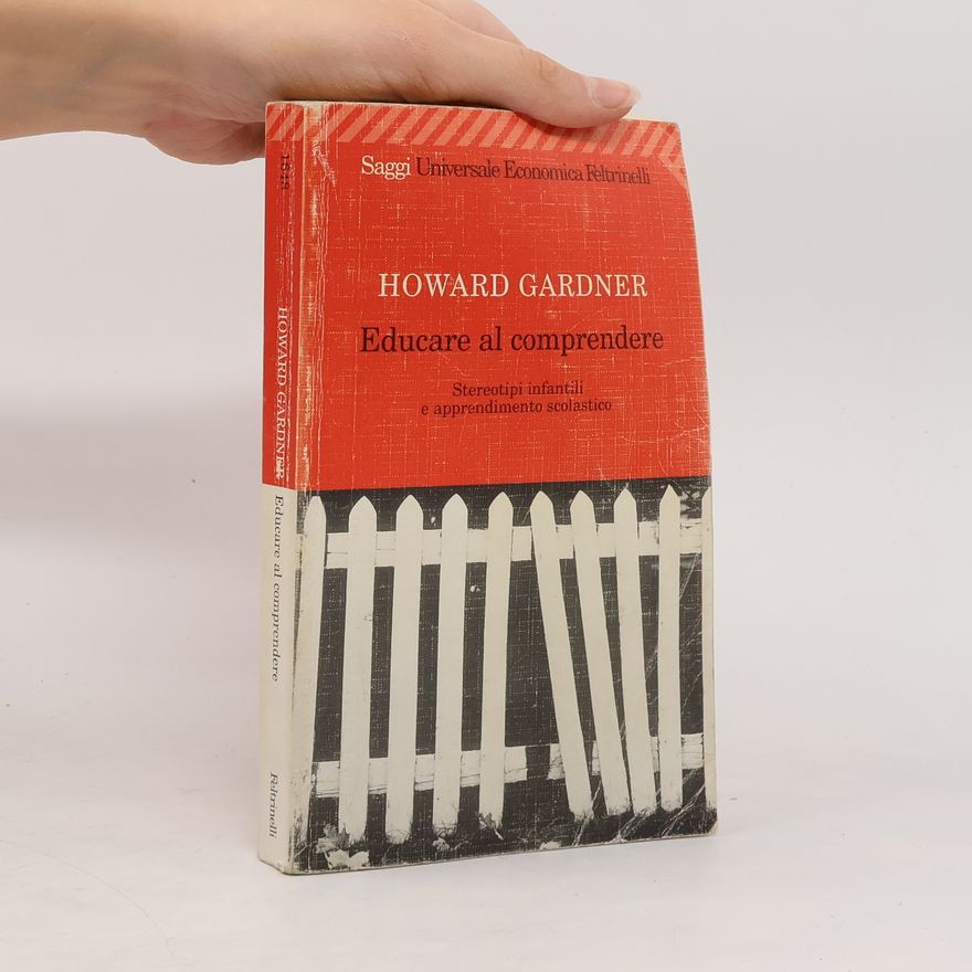 Howard Gardner Educare al comprendere. Stereotipi infantili e apprendimento scolastico