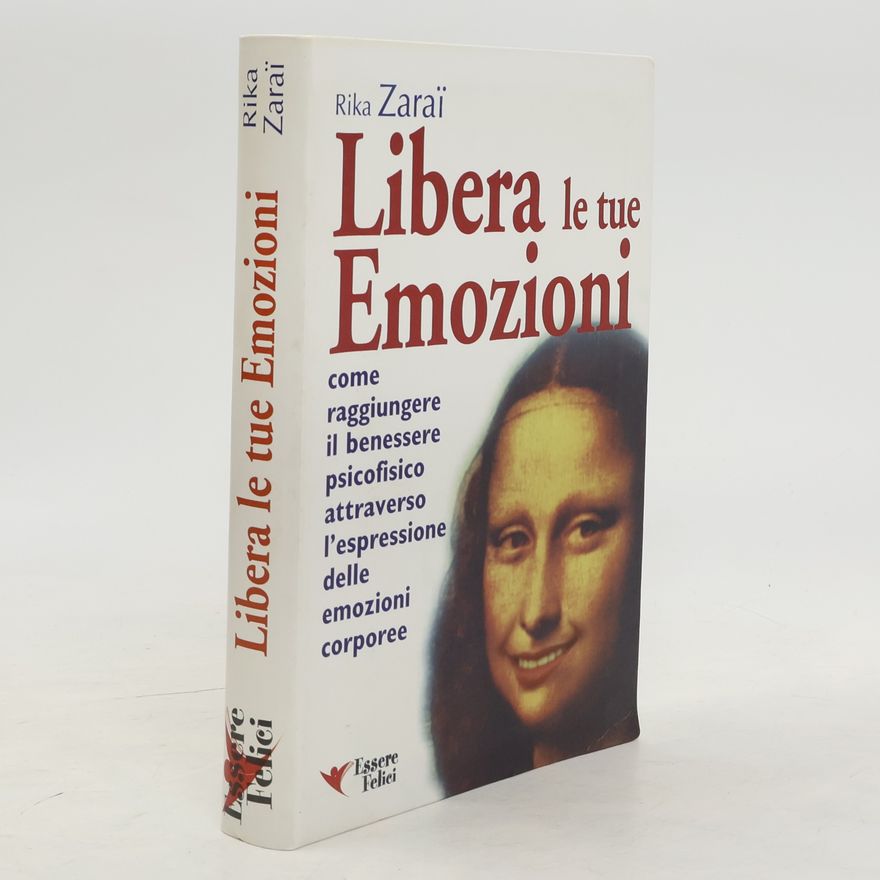 Rika Zaraï Libera le tue emozioni. Come raggiungere il benessere psicofisico attraverso l'espressione delle emozioni corporee
