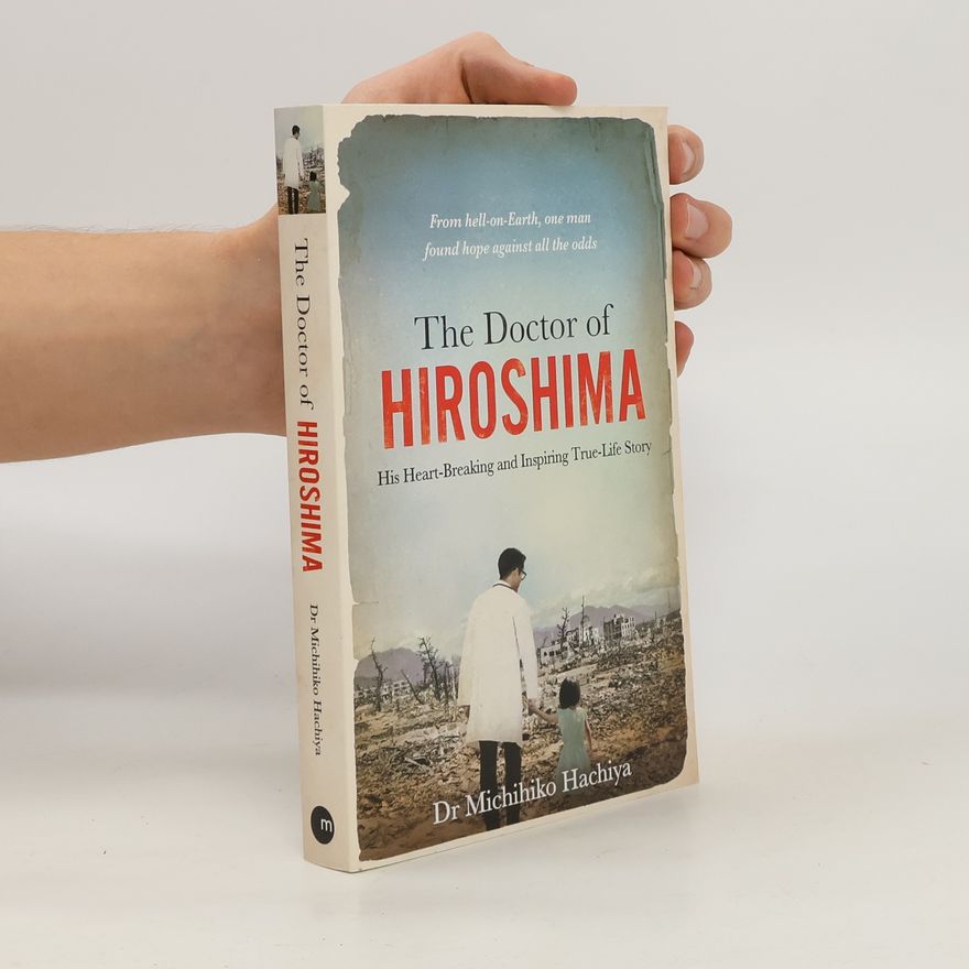 Michihiko Hachiya The Doctor of Hiroshima: His heart-breaking and inspiring true life story