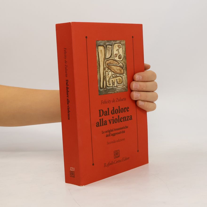 Felicity de Zulueta Dal dolore alla violenza. Le origini traumatiche dell'aggressività - Seconda edizione