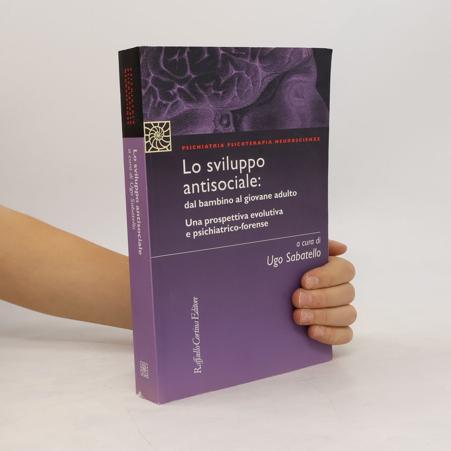 Ugo Sabatello Psichiatria Psicoterapia Neuroscienze: Lo sviluppo antisociale: dal bambino al giovane adulto. Una prospettiva evolutiva e psichiatrico-forense