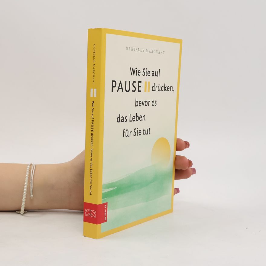 Danielle Marchant Wie Sie auf Pause drücken, bevor es das Leben für Sie tut