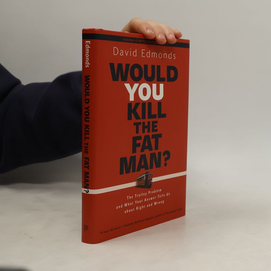 David Edmonds Would You Kill the Fat Man?: The Trolley Problem and What Your Answer Tells Us about Right and Wrong