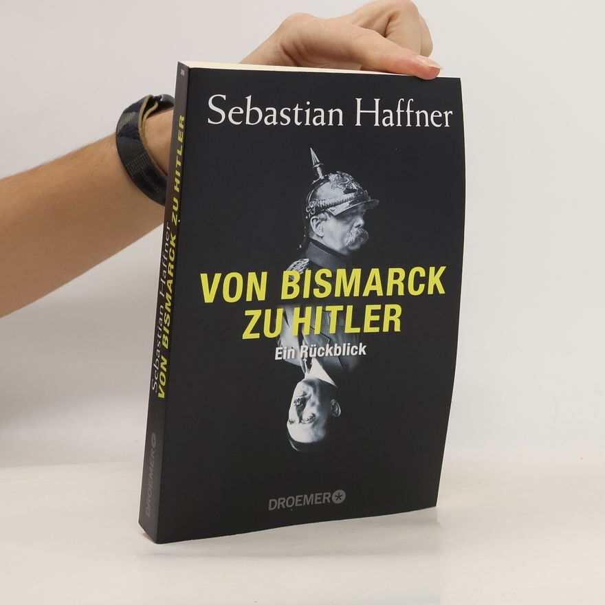 Sebastian Haffner Von Bismarck zu Hitler: Ein Rückblick