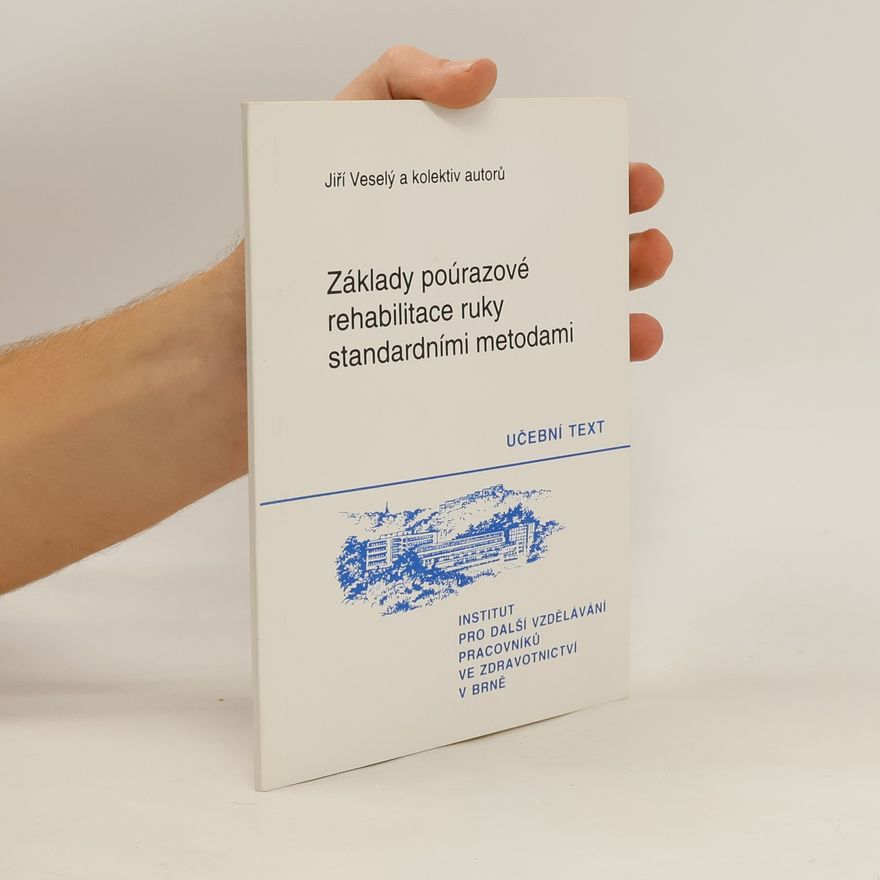 Jiří Veselý Základy poúrazové rehabilitace ruky standardními metodami
