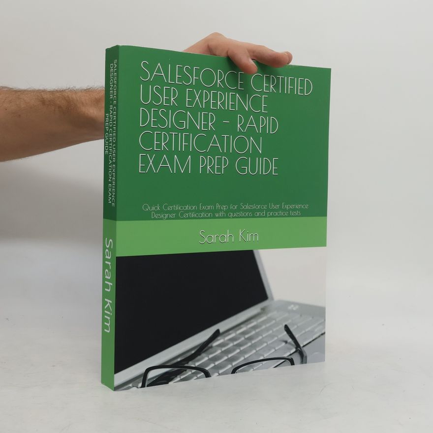 Sarah Kim Salesforce Certified User Experience Designer - Rapid Certification Exam Prep Guide