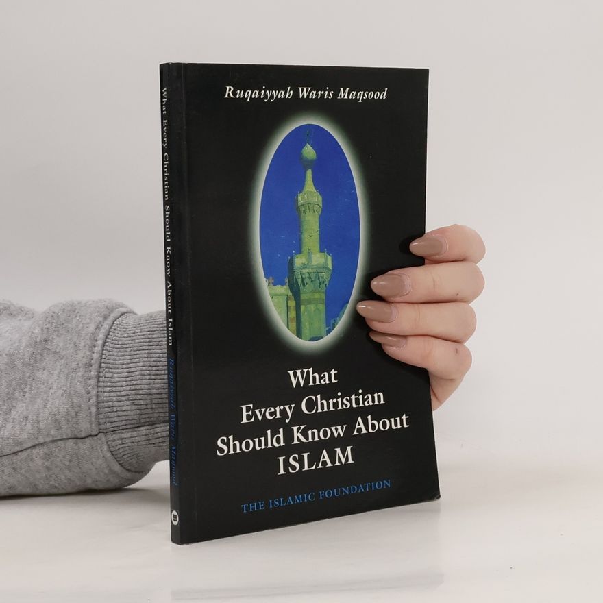 Ruqaiyyah Waris Maqsood What Every Christian Should Know About Islam