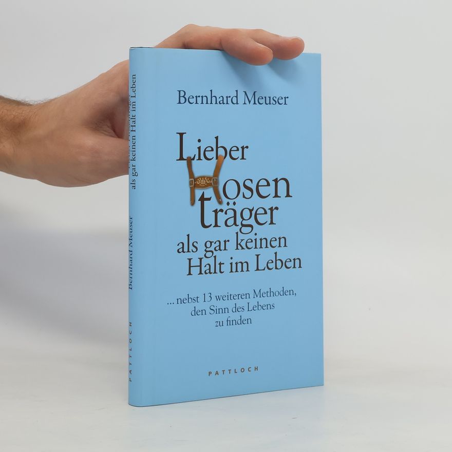 Bernhard Meuser Lieber Hosenträger als gar keinen Halt im Leben