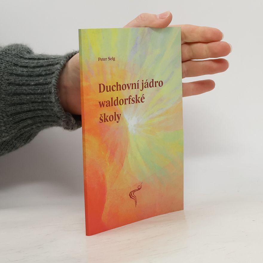 Peter Selg Duchovní jádro waldorfské školy