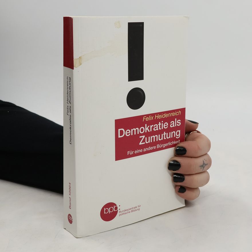 Felix Heidenreich Bundeszentrale für politische Bildung - 10964: Demokratie als Zumutung