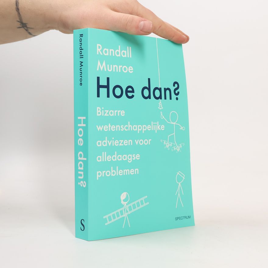 Randall Munroe Hoe Dan? Bizarre Wetenschappelijke Adviezen voor Alledaagse Problemen