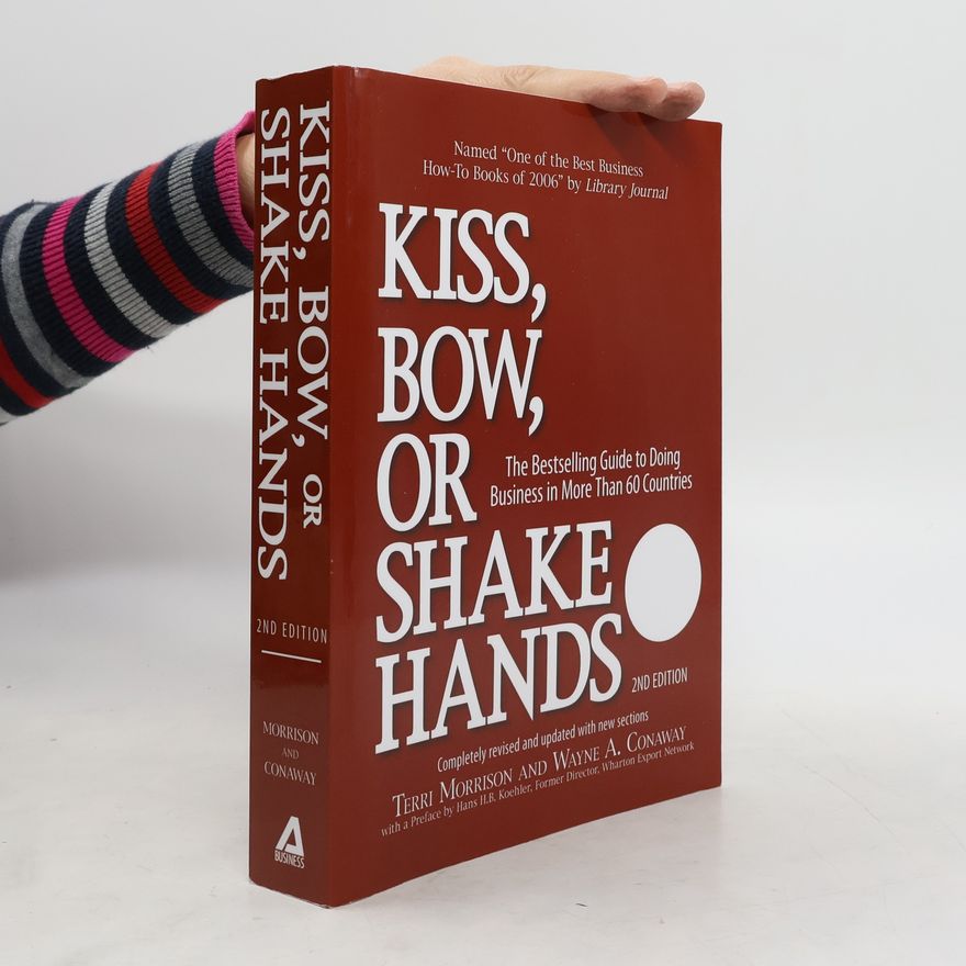 Wayne A. Conaway Kiss, bow, or shake hands. The bestselling guide to doing business in more than 60 countries