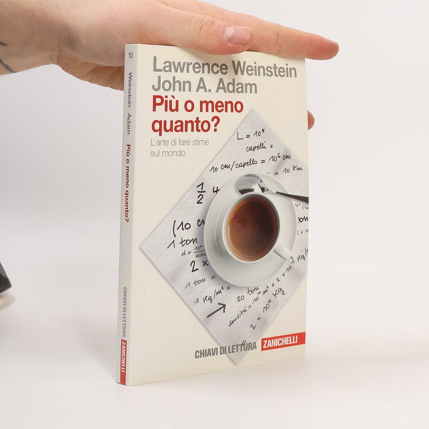 Lawrence Weinstein Più o meno quanto? L'arte di fare stime sul mondo