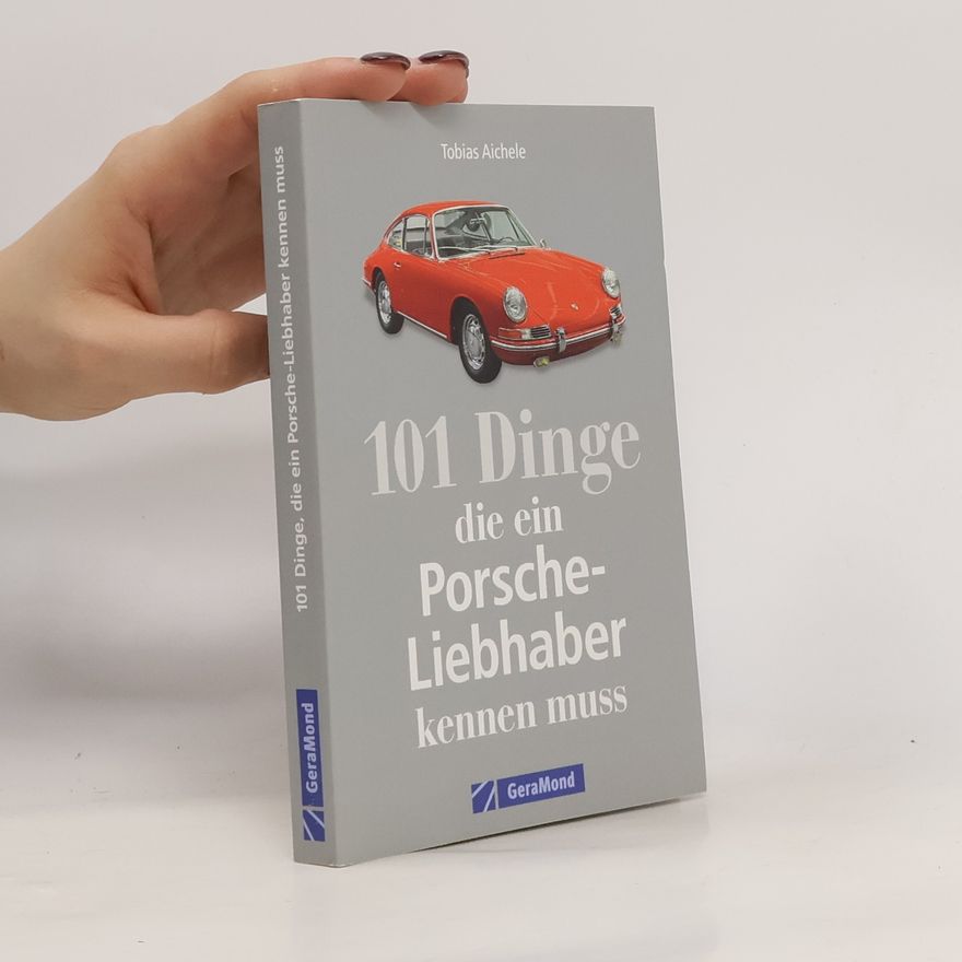 Tobias Aichele 101 Dinge, die ein Porsche-Liebhaber kennen muss