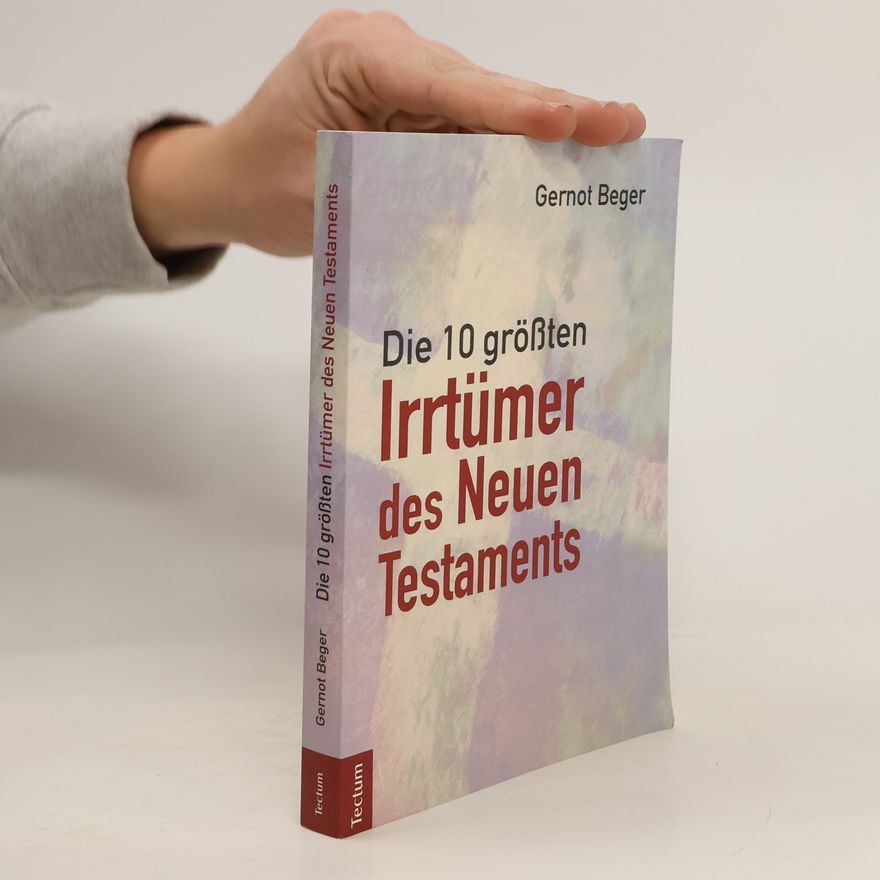Gernot Beger Die zehn größten Irrtümer des Neuen Testaments