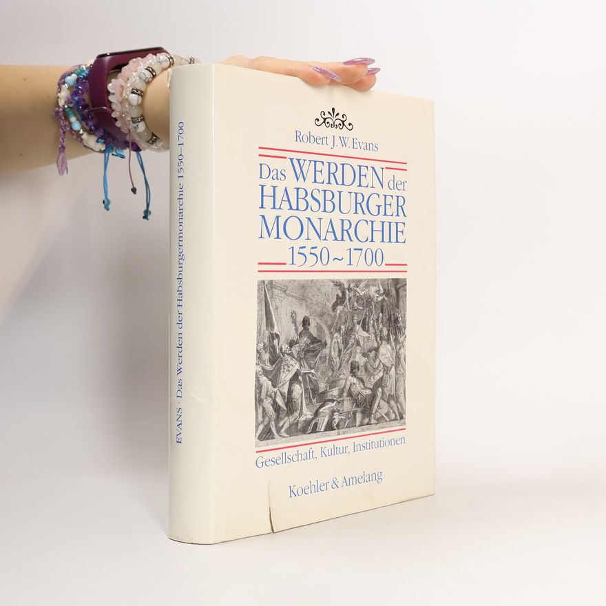 Robert John Weston Evans Das Werden der Habsburgermonarchie 1550 - 1700