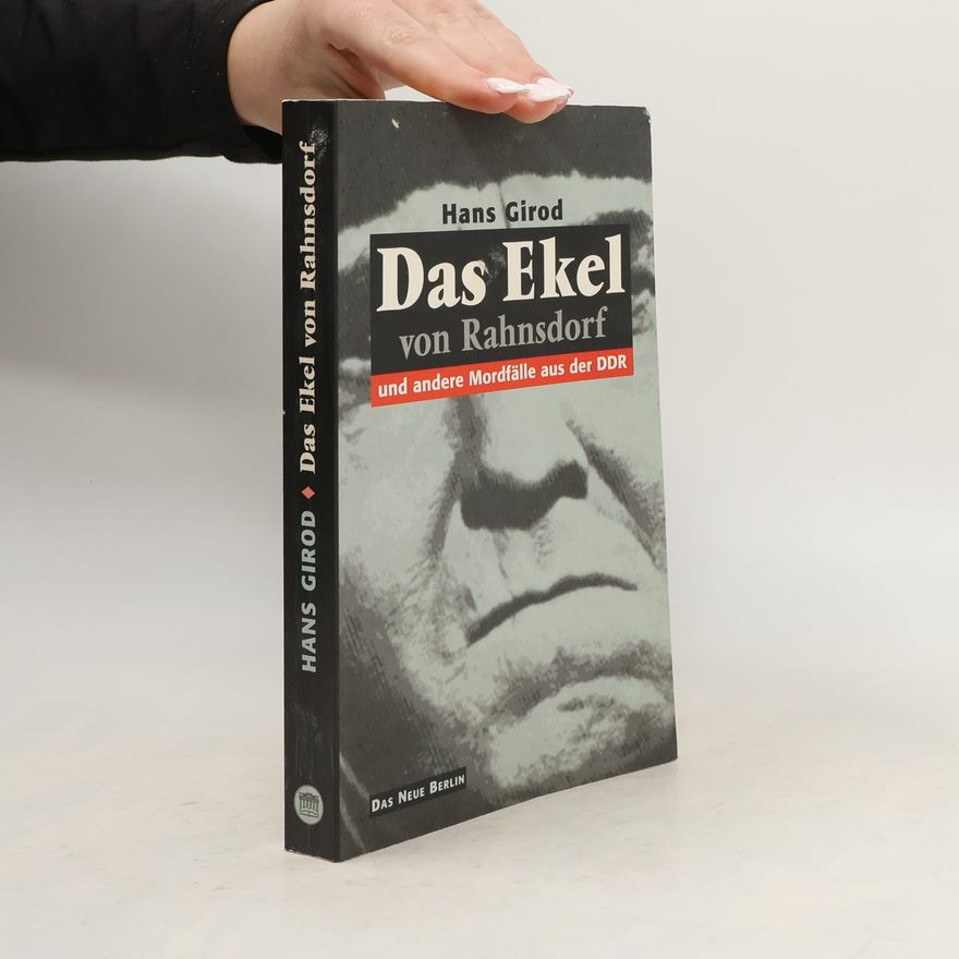 Hans Girod Das Ekel von Rahnsdorf und andere Mordfälle aus der DDR