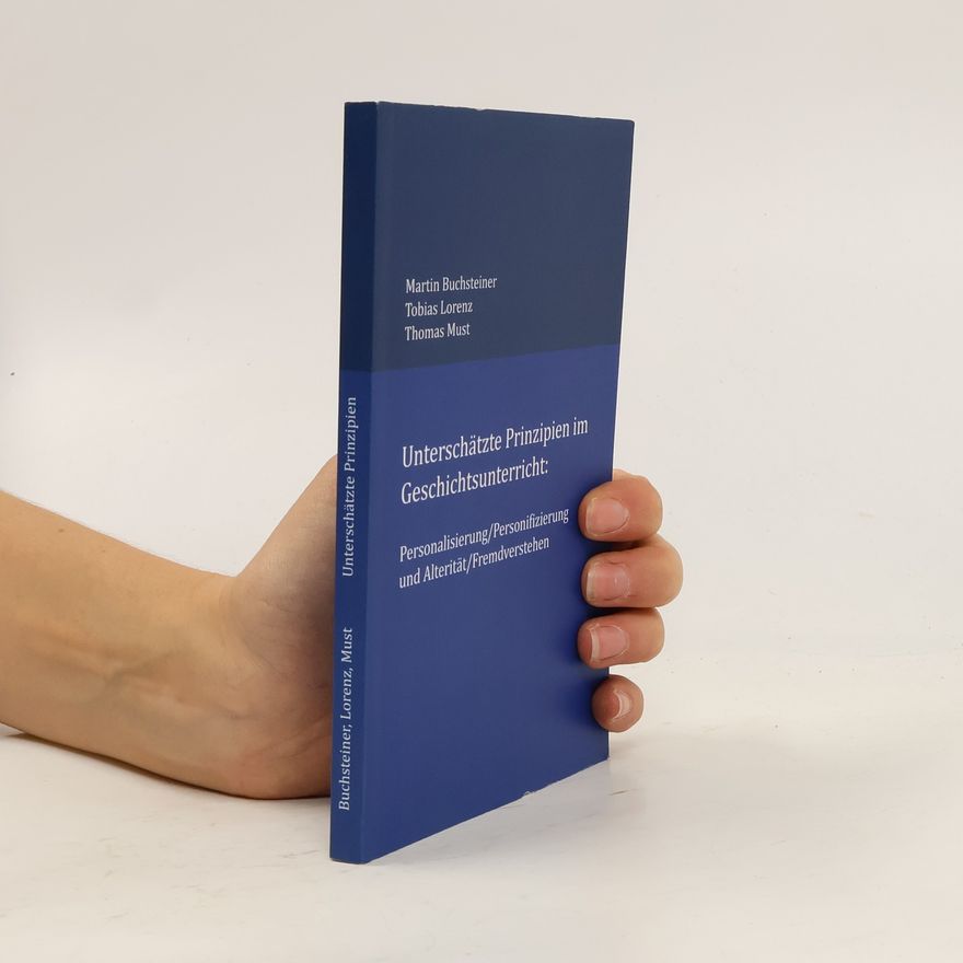 Martin Buchsteiner Unterschätzte Prinzipien im Geschichtsunterricht: Personalisierung/Personifizierung und Alterität/Fremdverstehen