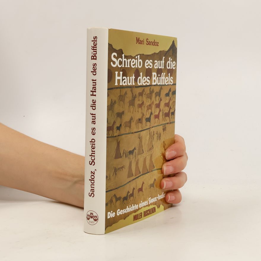 Mari Sandoz Schreib es auf die Haut des Büffels. Die Geschichte eines Sioux- Indianers.
