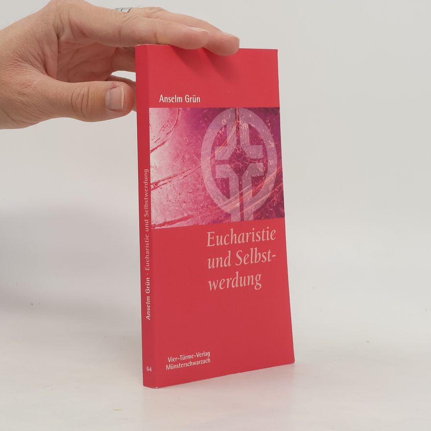 Anselm Grün Eucharistie und Selbstwerdung