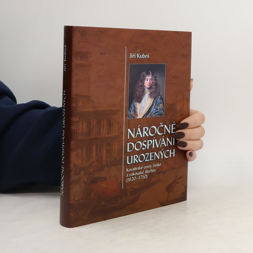 Jiří Kubeš Náročné dospívání urozených - Kavalírské cesty české a rakouské šlechty (1620-1750)