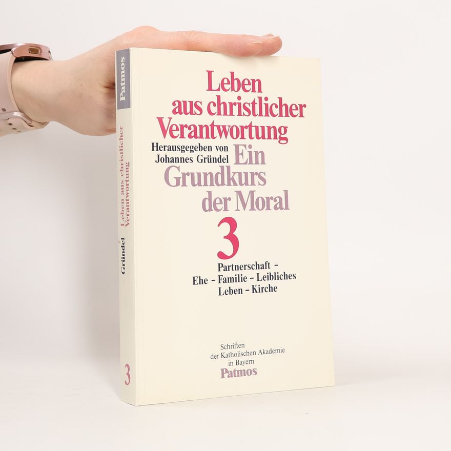 Johannes Gründel Leben aus christlicher Verantwortung : Ein Grundkurs der Moral. 3., Partnerschaft, Ehe, Familie, Leibliches, Leben, Kirche