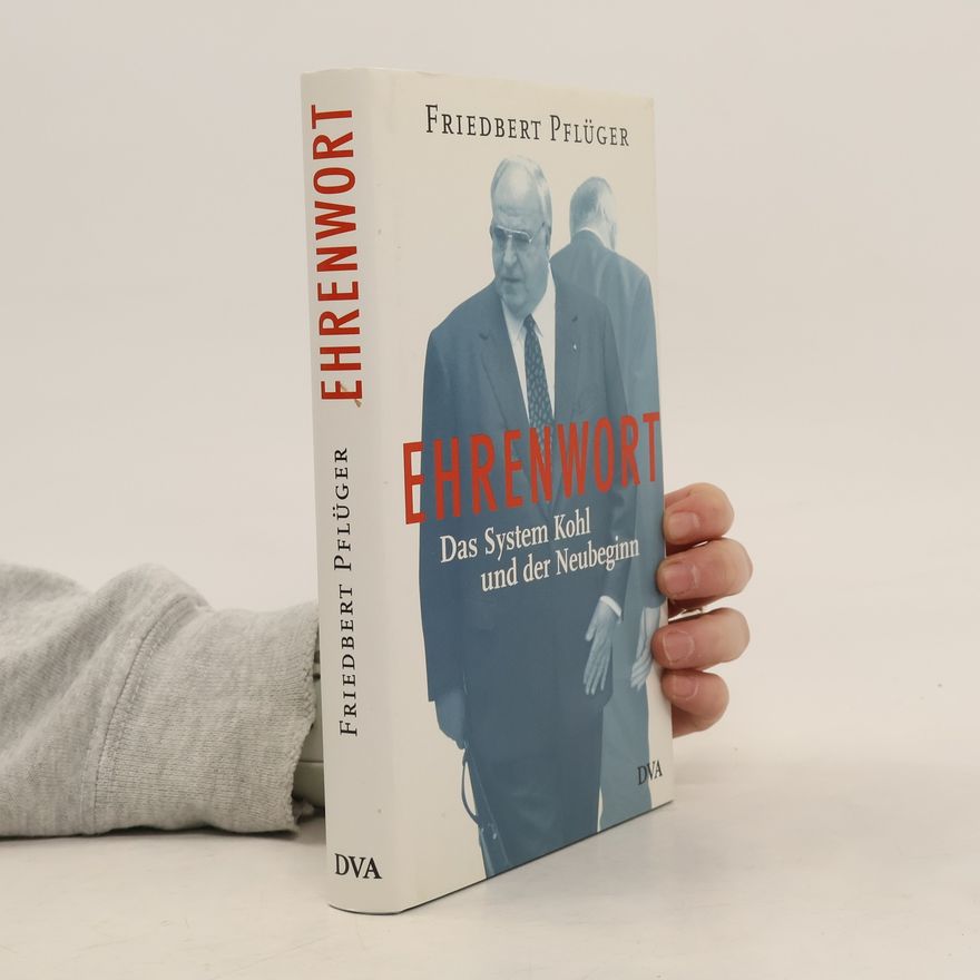 Friedbert Pflüger Ehrenwort. Das System Kohl und der Neubeginn