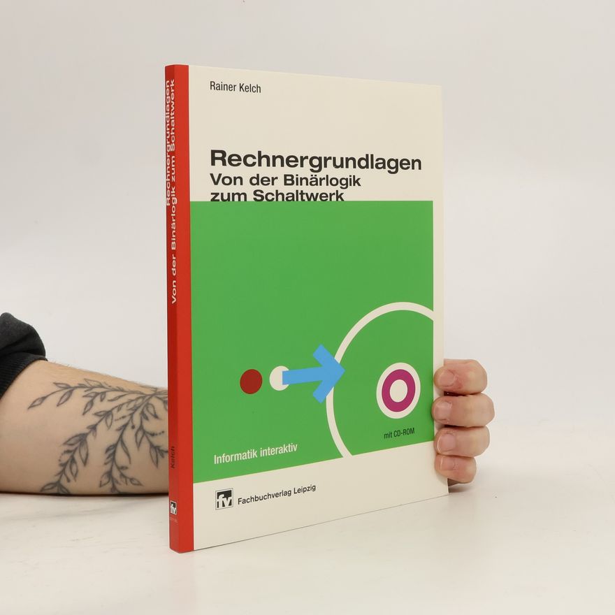 Rainer Kelch Rechnergrundlagen - von der Binärlogik zum Schaltwerk