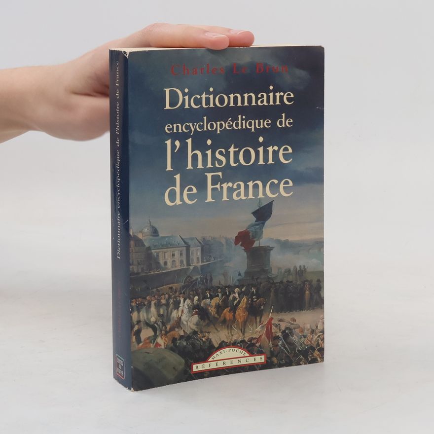 Charles Le Brun Dictionnaire encyclopédique de l'histoire de France