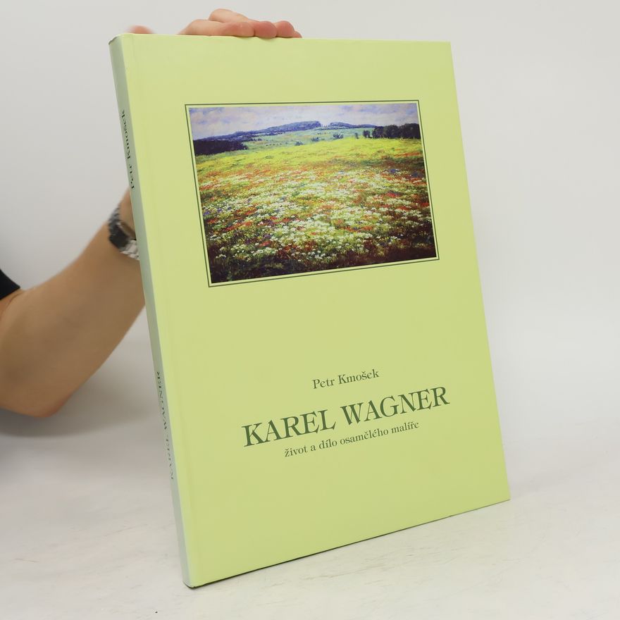 Petr Kmošek Karel Wagner. Život a dílo osamělého malíře