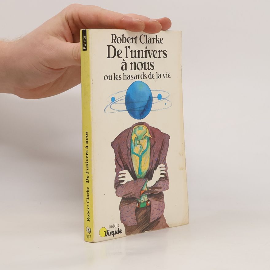 Robert Clarke De l'univers à nous ou les hasards de la vie