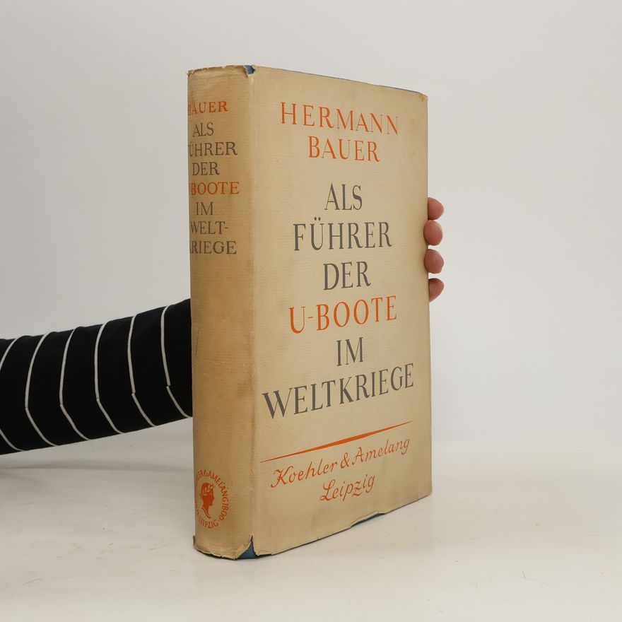 Hermann Bauer Als Führer der U-Boote im Weltkriege