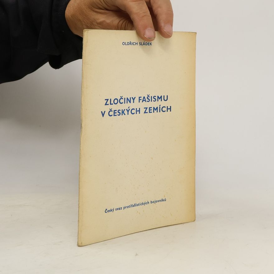 Oldřich Sládek Zločiny fašismu v českých zemích