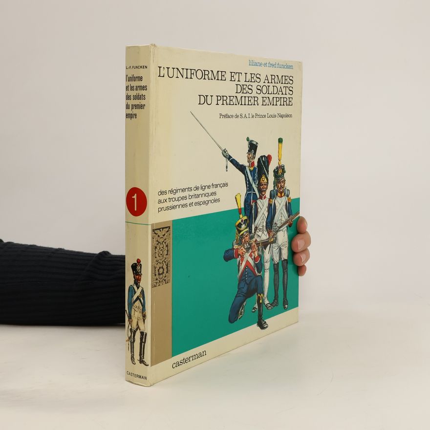 Fred Funcken L'uniforme et les armes des solldats du premier empire