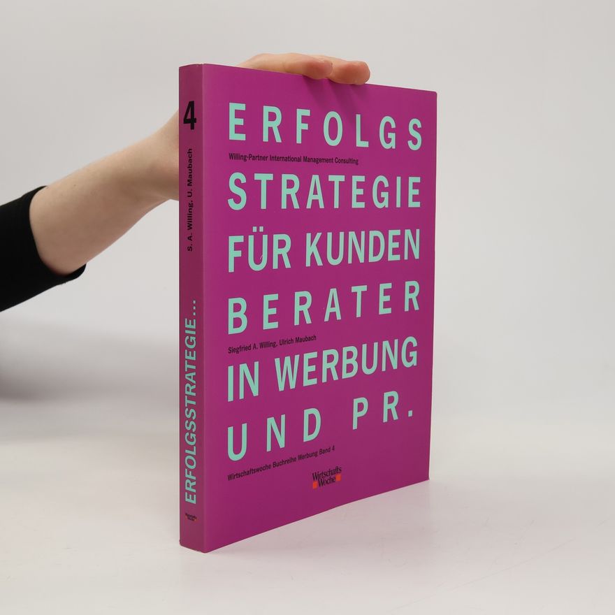 Siegfried A. Willing Erfolgsstrategie für Kundenberater in Werbung und PR