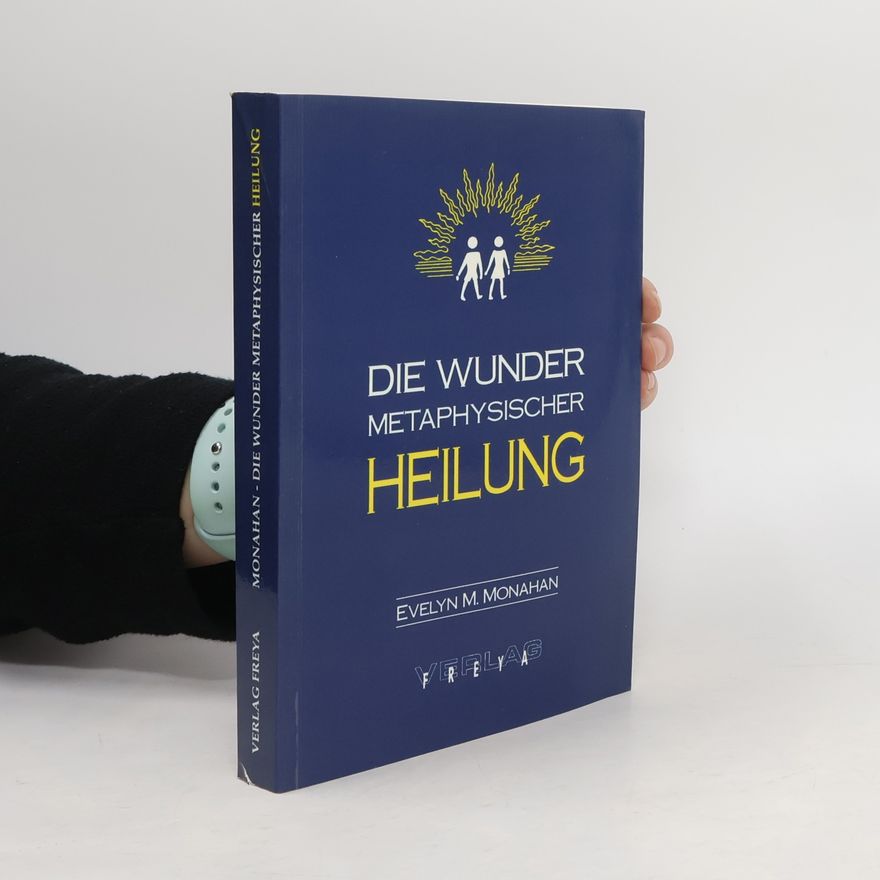 Evelyn M. Monahan Die Wunder metaphysischer Heilung