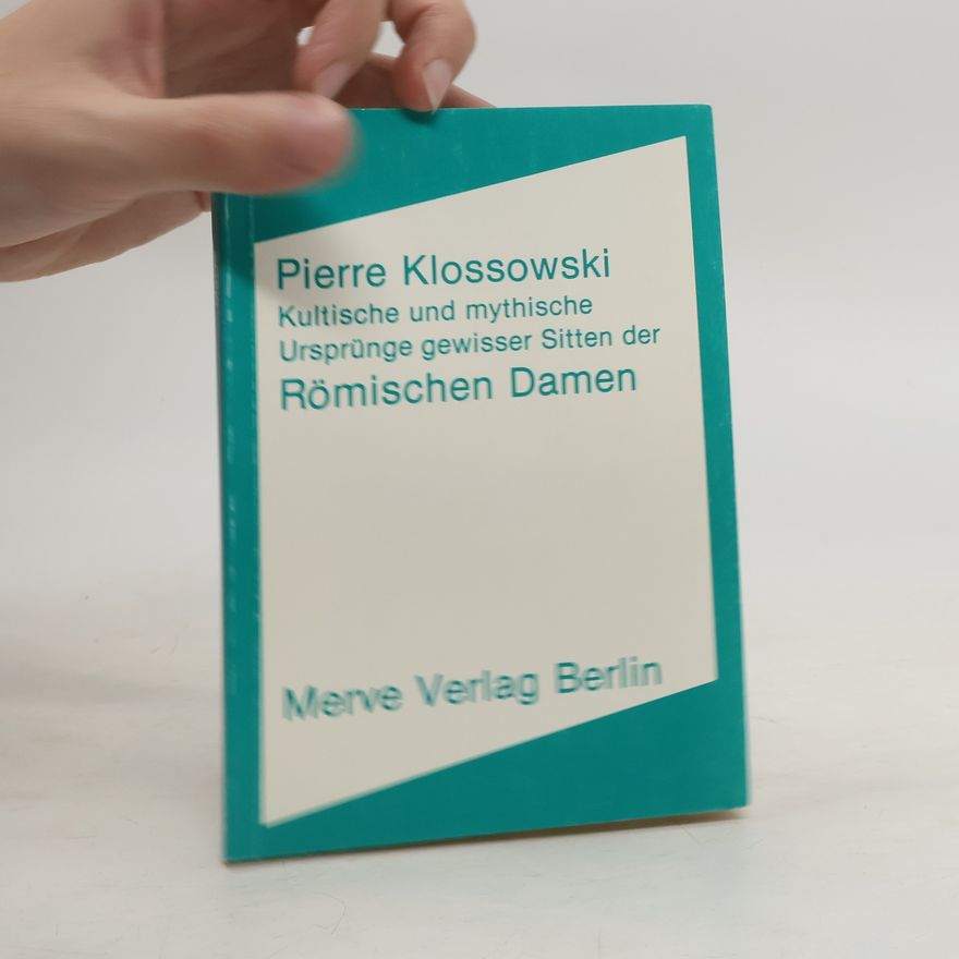 Pierre Klossowski Kultische und mythische Ursprünge gewisser Sitten der römischen Damen