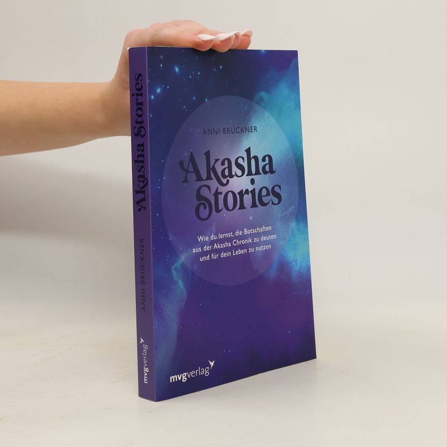 Anni Brückner Akasha Stories. Wie du lernst, die Botschaften aus der Akasha Chronik zu deuten und für dein Leben zu nutzen