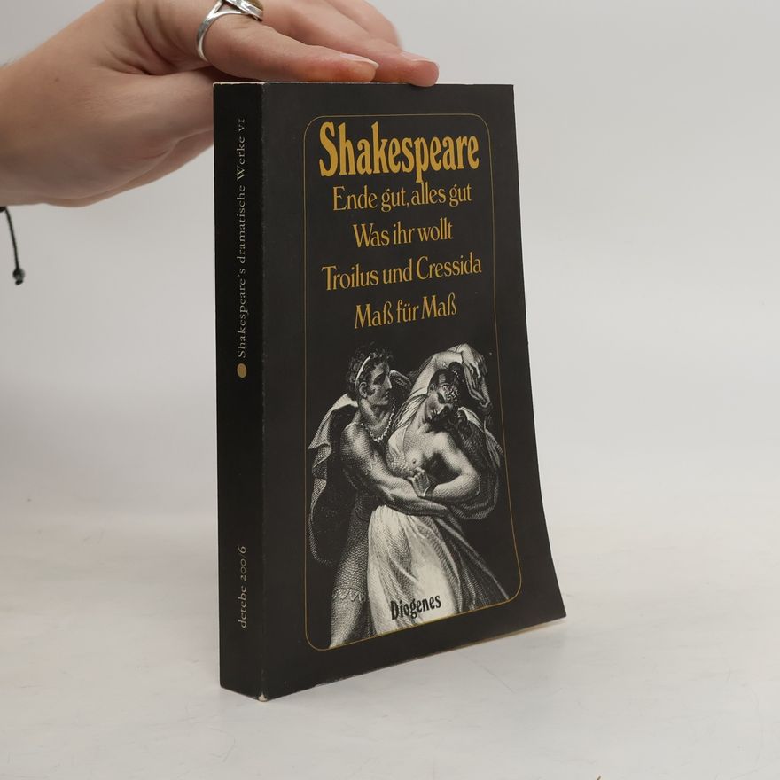 William Shakespeare Ende gut, alles gut. Was ihr wollt. Troilus und Cressida; Maß für Maß. Dramen.