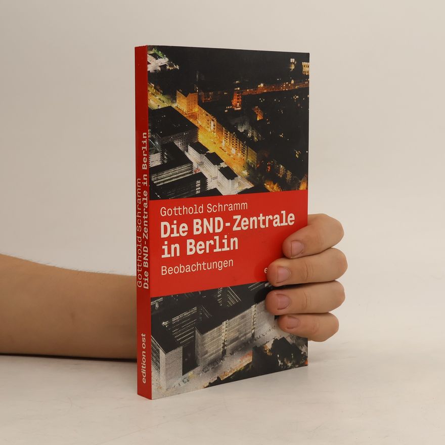 Gotthold Schramm Die BND-Zentrale in Berlin