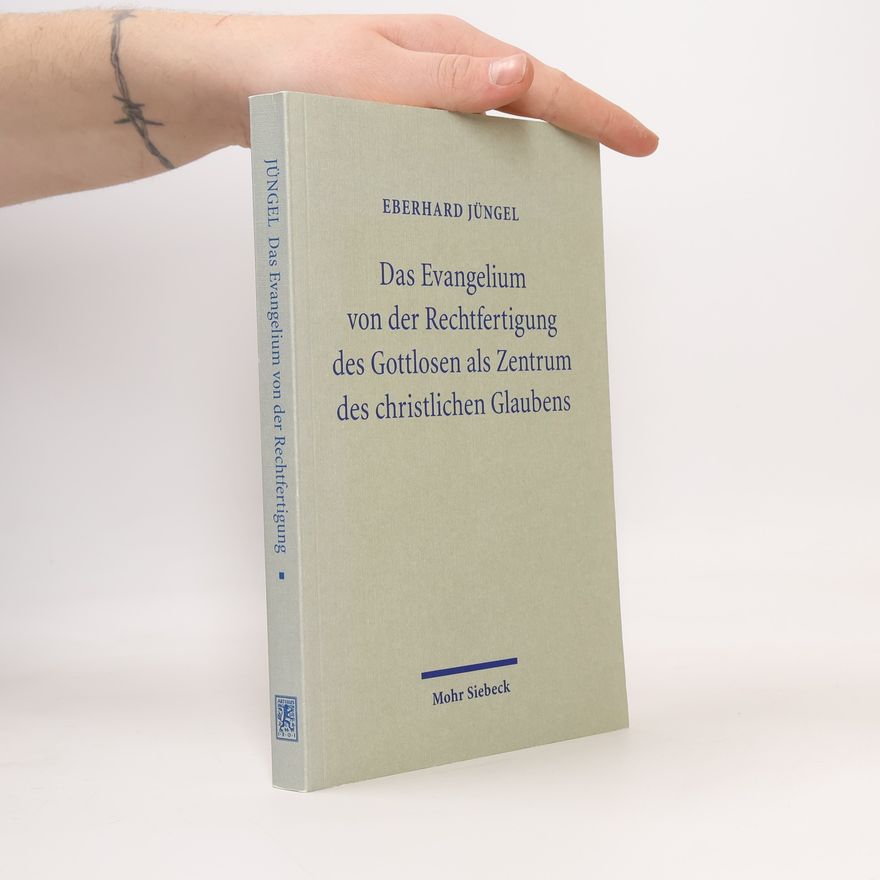 Eberhard Jüngel Das Evangelium von der Rechtfertigung des Gottlosen als Zentrum des christlichen Glaubens