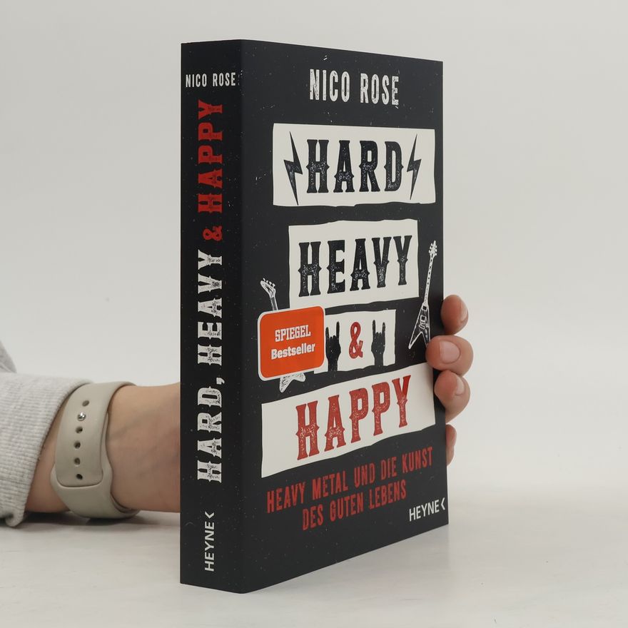 Nico Rose Hard, Heavy & Happy. Heavy Metal und die Kunst des guten Lebens