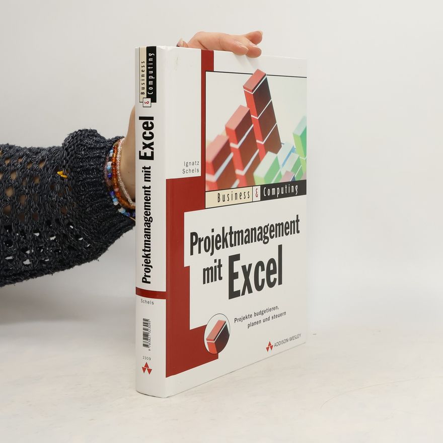 Ignatz Schels Projektmanagement mit Excel. Projekte budgetieren, planen und steuern