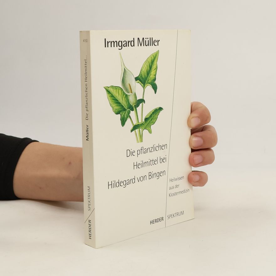 Irmgard Müller Die pflanzlichen Heilmittel bei Hildegard von Bingen