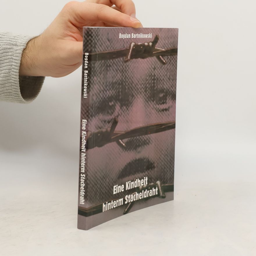Bogdan Bartnikowski Eine Kindheit hinterm Stacheldraht